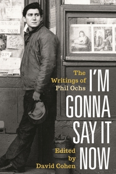 Hardcover I'm Gonna Say It Now: The Writings of Phil Ochs Book