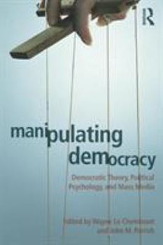 Paperback Manipulating Democracy: Democratic Theory, Political Psychology, and Mass Media Book