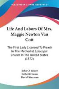 Paperback Life And Labors Of Mrs. Maggie Newton Van Cott: The First Lady Licensed To Preach In The Methodist Episcopal Church In The United States (1872) Book