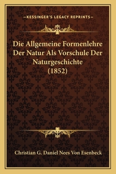 Paperback Die Allgemeine Formenlehre Der Natur Als Vorschule Der Naturgeschichte (1852) [German] Book