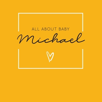 Paperback All About Baby Michael: The Perfect Personalized Keepsake Journal for Baby's First Year - Great Baby Shower Gift [Soft Mustard Yellow] Book