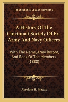 Paperback A History Of The Cincinnati Society Of Ex-Army And Navy Officers: With The Name, Army Record, And Rank Of The Members (1880) Book