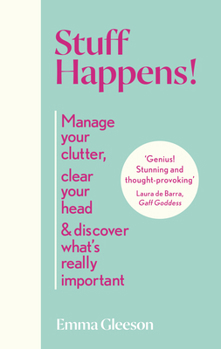 Hardcover Stuff Happens!: Manage Your Clutter, Clear Your Head & Discover What's Really Important Book