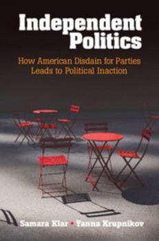 Paperback Independent Politics: How American Disdain for Parties Leads to Political Inaction Book