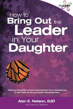 Paperback How to Bring Out the Leader in Your Daughter: SheLead: Growing Great Female Leaders Book