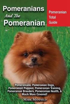 Paperback Pomeranians And The Pomeranian: Pomeranian Total Guide Pomeranians, Pomeranian Dogs, Pomeranian Puppies, Pomeranian Training, Pomeranian Breeders, Pom Book