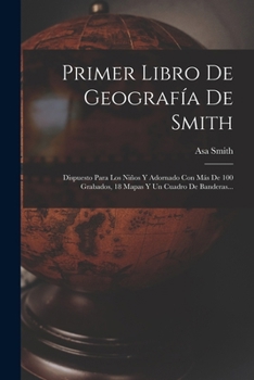 Paperback Primer Libro De Geografía De Smith: Dispuesto Para Los Niños Y Adornado Con Más De 100 Grabados, 18 Mapas Y Un Cuadro De Banderas... [Spanish] Book