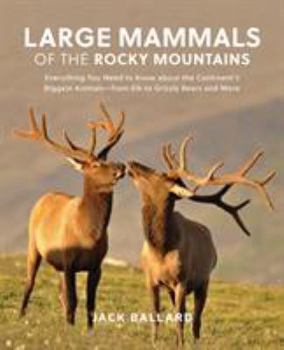 Paperback Large Mammals of the Rocky Mountains: Everything You Need to Know about the Continent's Biggest Animals--From Elk to Grizzly Bears and More Book