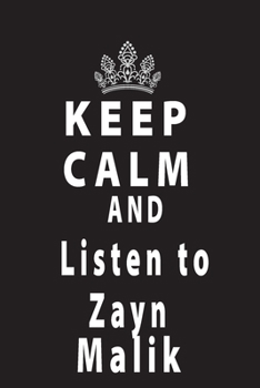 Paperback Keep Calm And Listen To Zayn Malik: Black 120 Page 6*9' NoteBok/Journal/Diary/Planner Zan Malik fan/Supporter For All Women Men Kids Boys And Girls Book