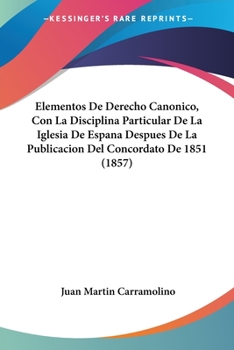 Paperback Elementos De Derecho Canonico, Con La Disciplina Particular De La Iglesia De Espana Despues De La Publicacion Del Concordato De 1851 (1857) [German] Book