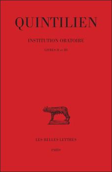 Quintilien, Institution Oratoire: Tome II: Livres II-III - Book #2 of the Institutions Oratoires