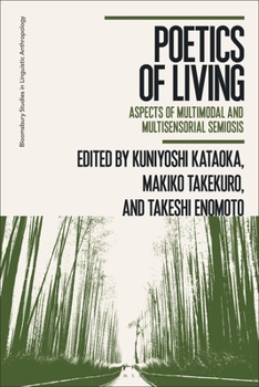 Poetics of Living: Aspects of Multimodal and Multisensorial Semiosis (Bloomsbury Studies in Linguistic Anthropology)