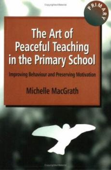 Paperback The Art of Peaceful Teaching in the Primary School: Improving Behaviour and Preserving Motivation Book