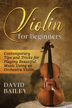 Paperback Violin for Beginners: Contemporary Tips and Tricks for Playing Beautiful Music Using an Orchestra Violin Book