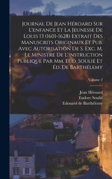 Hardcover Journal de Jean Héroard sur l'enfance et la jeunesse de Louis 13 (1601-1628) extrait des manuscrits originaux et pub. avec autorisation de s. exc. m. [French] Book