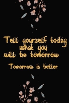 Paperback Tell yourself today what you will be tomorrow Tomorrow is better: Gratitude Journal: Lined Notebook/journal gift,"6" x"9",100 pages, Matte Finish Book