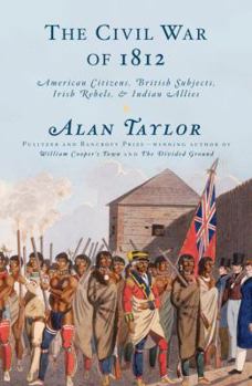 Hardcover The Civil War of 1812: American Citizens, British Subjects, Irish Rebels, & Indian Allies Book