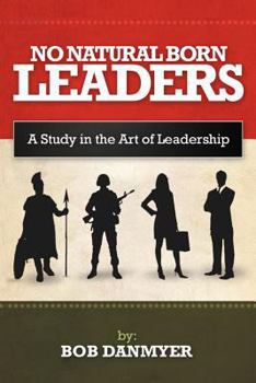 Paperback No Natural Born Leaders: A Study in the Art of Leadership Book