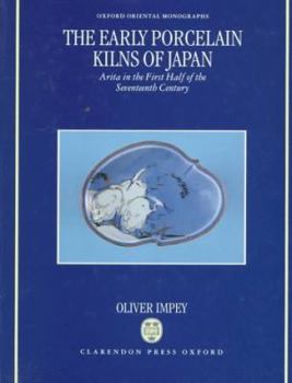 Hardcover The Early Porcelain Kilns of Japan: Arita in the First Half of the Seventeenth Century Book