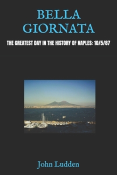 Paperback Bella Giornata: The Greatest Day in the History of Naples: 10/5/87 Book