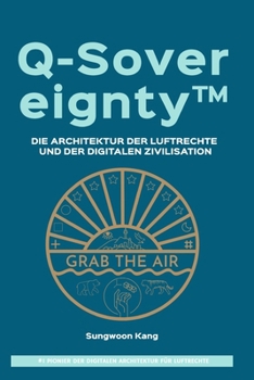 Q-Sovereignty™: Die Architektur der Luftrechte und der digitalen Zivilisation (German Edition)