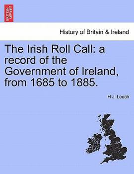 Paperback The Irish Roll Call: A Record of the Government of Ireland, from 1685 to 1885. Book