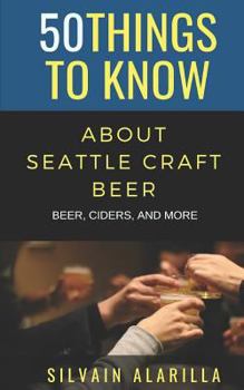 Paperback 50 Things to Know about Seattle Craft Beer: Beer Ciders & More Book