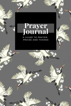 Paperback My Prayer Journal: A Guide To Prayer, Praise and Thanks: Crane Illustration design, Prayer Journal Gift, 6x9, Soft Cover, Matte Finish Book