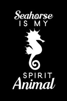 Seahorse Is My Spirit Animal: Blank Lined Journal Notebook, 6 x 9, Seahorse journal, Seahorse notebook, Ruled, Writing Book, Notebook for Seahorse lovers, Seahorse Gifts