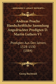 Paperback Andreas Poachs Handschriftliche Sammlung Angedruckter Predigten D. Martin Luthers V1: Predigten Aus Den Jahren, 1528-1530 (1884) [German] Book