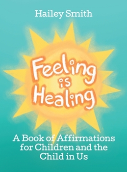 Hardcover Feeling Is Healing: A Book of Affirmations for Children and the Child in Us Book