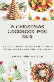 Paperback A Christmas Cookbook for Kids: A Collection of the Best Easy-To-Make Recipe for Kids This Christmas Period Book