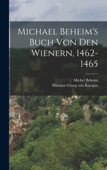 Michael Beheim's Buch Von Den Wienern, 1462-1465...