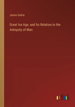 Paperback Great Ice Age, and Its Relation to the Antiquity of Man Book