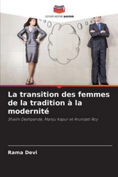 La transition des femmes de la tradition à la modernité: Shashi Deshpande, Manju Kapur et Arundati Roy (French Edition)