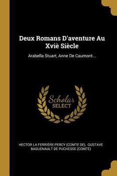 Paperback Deux Romans D'aventure Au Xviè Siècle: Arabella Stuart, Anne De Caumont... [French] Book