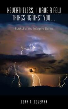 Paperback Nevertheless, I Have A Few Things Against You...: Book 3 of the Integrity Series Book