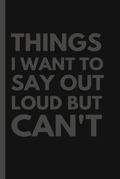 Paperback Things I Want to Say Out Loud But Can't: Blank Lined Journal Coworker Notebook Funny Office Journals and blank notebooks for writing, gift for any off Book