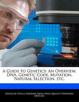 A Guide to Genetics : An Overview, DNA, Genetic Code, Mutation, Natural Selection, Etc