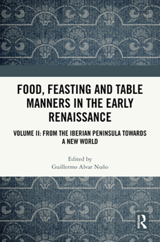 Food, Feasting and Table Manners in the Early Renaissance: Volume II: From the Iberian Peninsula towards a New World