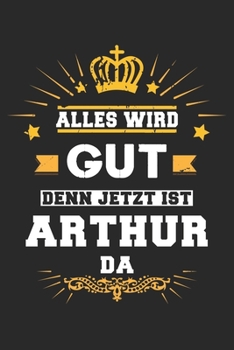 Alles wird gut denn jetzt ist Arthur da: Notizbuch gepunktet DIN A5 - 120 Seiten f�r Notizen, Zeichnungen, Formeln Organizer Schreibheft Planer Tagebuch