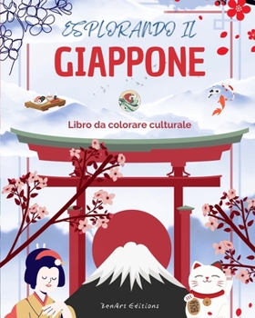 Esplorando il Giappone - Libro da colorare culturale - Disegni creativi classici e contemporanei di simboli giapponesi: Il Giappone antico e moderno ... libro da colorare