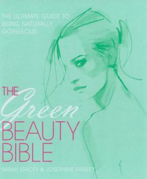 Hardcover The Green Beauty Bible: The Ultimate Guide to Being Naturally Gorgeous Book