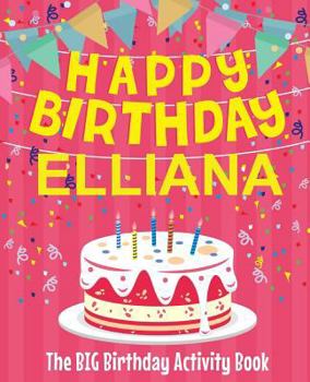 Paperback Happy Birthday Elliana - The Big Birthday Activity Book: Personalized Children's Activity Book