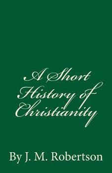 Paperback A Short History of Christianity: By J. M. Robertson Book