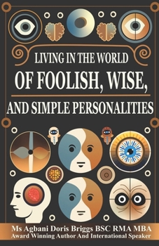 Living in the World of Foolish, Wise, and Simple Personalities: Mastering Interactions and Personal Growth in a Complex World