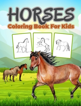 Horse Coloring Book for Kids: Great Horse Book for Boys, Girls and Kids. Perfect Horse Gifts for Toddlers and Children who love to learn about the life of Horses and play with them