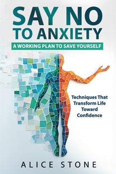 Paperback Say NO to Anxiety: A Working Plan to Save Yourself: Techniques That Transform Life Toward Confidence Book