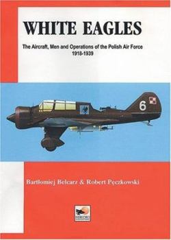 Hardcover White Eagles -The Aircraft, Men and Operations of the Polish Air Force 1918-1939 Book