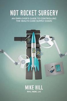 Paperback Not Rocket Surgery: An Employer's Guide to Controlling the Health Care Supply Chain Book
